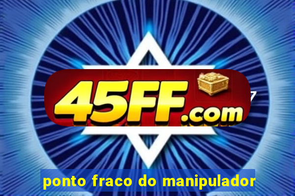 ponto fraco do manipulador